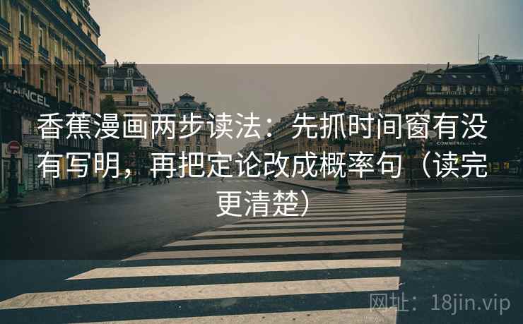 香蕉漫画两步读法：先抓时间窗有没有写明，再把定论改成概率句（读完更清楚）